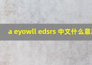 a eyowll edsrs 中文什么意思